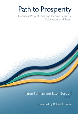 Path to Prosperity: Hamilton Project Ideas on Income Security, Education, and Taxes - Furman, Jason (Editor), and Bordoff, Jason E (Editor)