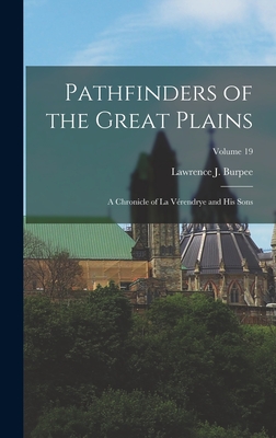 Pathfinders of the Great Plains: A Chronicle of La Vrendrye and His Sons; Volume 19 - Burpee, Lawrence J (Lawrence Johnsto (Creator)