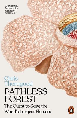 Pathless Forest: The Quest to Save the World's Largest Flowers - Thorogood, Chris, Dr.
