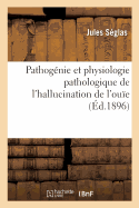 Pathognie Et Physiologie Pathologique de l'Hallucination de l'Oue