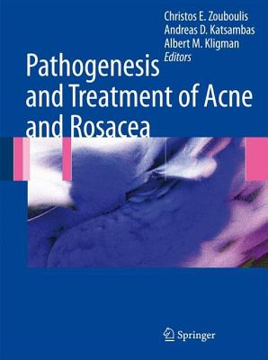 Pathogenesis and Treatment of Acne and Rosacea - Zouboulis, Christos C. (Editor), and Katsambas, Andreas D. (Editor), and Kligman, Albert M. (Editor)