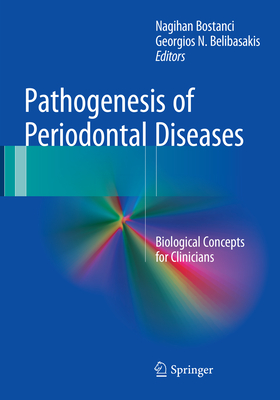 Pathogenesis of Periodontal Diseases: Biological Concepts for Clinicians - Bostanci, Nagihan (Editor), and Belibasakis, Georgios N (Editor)