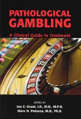 Pathological Gambling: A Clinical Guide to Treatment - Grant, Jon E, J.D., M.D. (Editor), and Potenza, Marc N, Dr., Ph.D. (Editor)