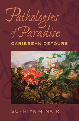 Pathologies of Paradise: Caribbean Detours - Nair, Supriya M