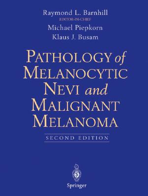 Pathology of Melanocytic Nevi and Malignant Melanoma - Barnhill, Raymond L, SC, and Piepkorn, Michael (Editor), and Busam, Klaus J (Editor)