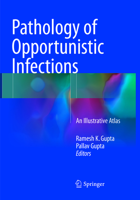 Pathology of Opportunistic Infections: An Illustrative Atlas - Gupta, Ramesh K (Editor), and Gupta, Pallav (Editor)