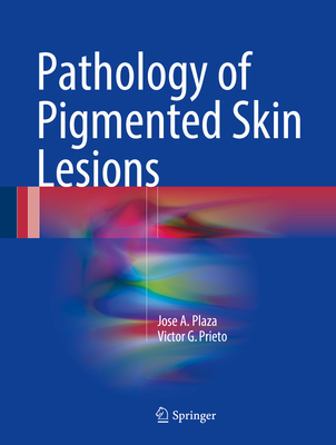 Pathology of Pigmented Skin Lesions - Plaza, Jose A., and Prieto, Victor G.