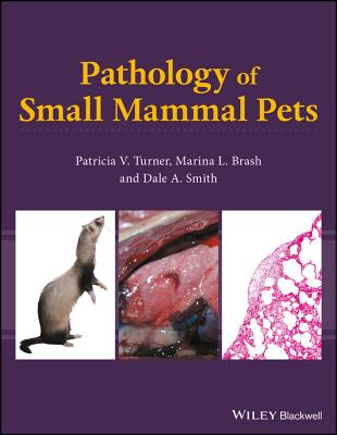 Pathology of Small Mammal Pets - Turner, Patricia V., and Brash, Marina L., and Smith, Dale A.