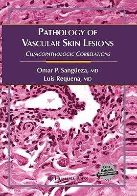 Pathology of Vascular Skin Lesions: Clinicopathologic Correlations - Sangeza, Omar P, and Requena, Luis