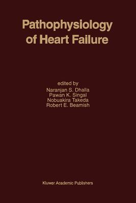 Pathophysiology of Heart Failure - Dhalla, Naranjan S (Editor), and Singal, Pawan K (Editor), and Takeda, Nobuakira, MD, PhD (Editor)