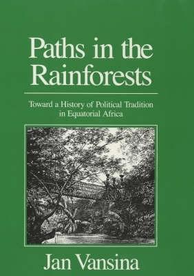 Paths in the Rainforests: Towards a History of Political Tradition in Equatorial Africa - Vansina, Jan