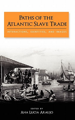 Paths of the Atlantic Slave Trade: Interactions, Identities, and Images - Araujo, Ana Lucia (Editor)