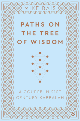 Paths on the Tree of Wisdom: A Course in 21st Century Kabbalah - Bais, Mike