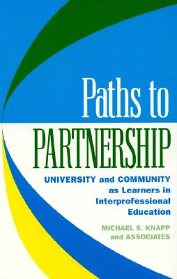 Paths to Partnership: University and Community as Learners in Interprofessional Education - Knapp, Michael S, and Barnard, Kathryn E (Contributions by), and Bell, Michelle (Contributions by)