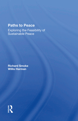 Paths To Peace: Exploring The Feasibility Of Sustainable Peace - Smoke, Richard, and Harman, Willis W