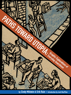 Paths Toward Utopia: Graphic Explorations of Everyday Anarchism - Milstein, Cindy, and MacPhee, Josh (Foreword by)