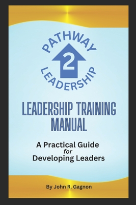 Pathway 2 Leadership: Leadership Training Manual - Gagnon, John R