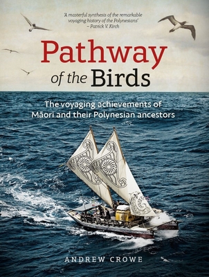 Pathway of the Birds: The Voyaging Achievements of M ori and Their Polynesian Ancestors - Crowe, Andrew
