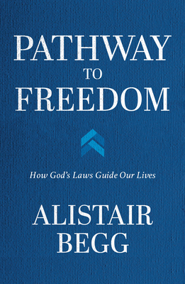 Pathway to Freedom: How God's Laws Guide Our Lives - Begg, Alistair, and Colson, Charles (Foreword by)