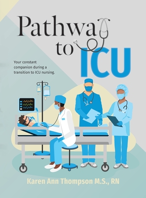 Pathway To ICU: Your constant companion during a transition to ICU nursing - Thompson, Karen Ann, RN