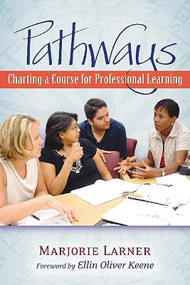 Pathways: Charting a Course for Professional Learning - Larner, Marjorie, and Keene, Ellin Oliver (Foreword by)