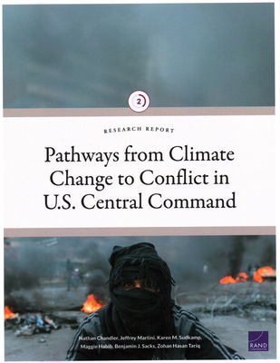 Pathways from Climate Change to Conflict in U.S. Central Command - Chandler, Nathan, and Martini, Jeffrey, and Sudkamp, Karen M