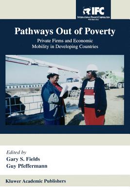 Pathways Out of Poverty: Private Firms and Economic Mobility in Developing Countries - Fields, Gary S (Editor), and Pfeffermann, Guy (Editor)