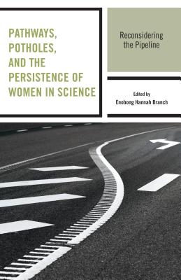 Pathways, Potholes, and the Persistence of Women in Science: Reconsidering the Pipeline - Branch, Enobong Hannah (Contributions by), and Alegria, Sharla (Contributions by), and Anderson-Knott, Mindy (Contributions by)