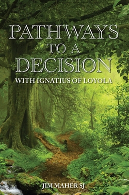 Pathways to a Decision: With Ignatius of Loyola - Maher, Jim, and Sj, Jim Maher