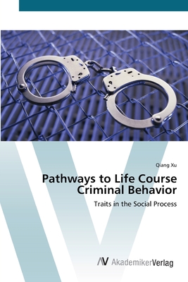 Pathways to Life Course Criminal Behavior - Xu, Qiang