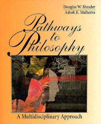 Pathways to Philosophy: A Multidisciplinary Approach - Shrader, Douglas W, and Malhotra, Ashok, Dr., PhD