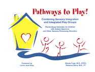 Pathways to Play!: Combining Sensory Integration and Integrated Play Groups: Theme-Based Activities for Children with Autism Spectrum and Other Sensory-Processing Disorders