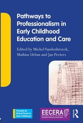 Pathways to Professionalism in Early Childhood Education and Care - Vandenbroeck, Michel (Editor), and Urban, Mathias (Editor), and Peeters, Jan (Editor)