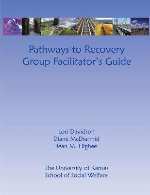 Pathways to Recovery Group Facilitator's Guide - McDiarmid, Diane, and Higbee, Jean M, and Davidson, Lori