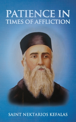 Patience in Times of Affliction - Christina, Nun, and Skoubourdis, Anna, and Kefalas, Saint Nektarios