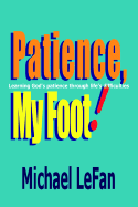 Patience, My Foot!: Learning God's Patience Through Life's Difficulties