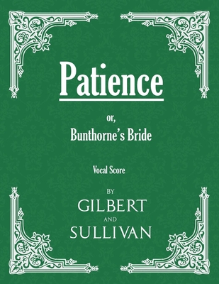 Patience; or, Bunthorne's Bride (Vocal Score) - Gilbert, W S, Sir, and Sullivan, Arthur