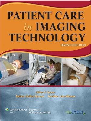 Patient Care in Imaging Technology - Torres, Lillian S, RN, MS, CNS, NP, and Dutton, Andrea Guillen, Med, and Watson, Terri Ann