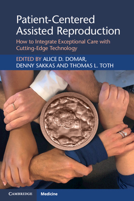 Patient-Centered Assisted Reproduction: How to Integrate Exceptional Care with Cutting-Edge Technology - Domar, Alice D (Editor), and Sakkas, Denny (Editor), and Toth, Thomas L (Editor)