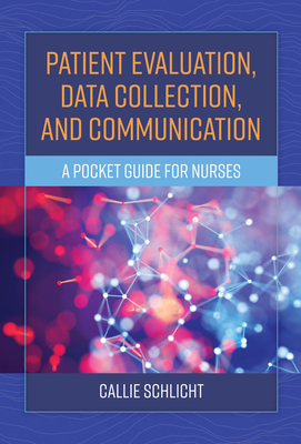 Patient Evaluation, Data Collection, and Communication: A Pocket Guide for Nurses - Schlicht, Callie J