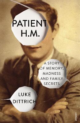 Patient H.M.: A Story of Memory, Madness and Family Secrets - Dittrich, Luke