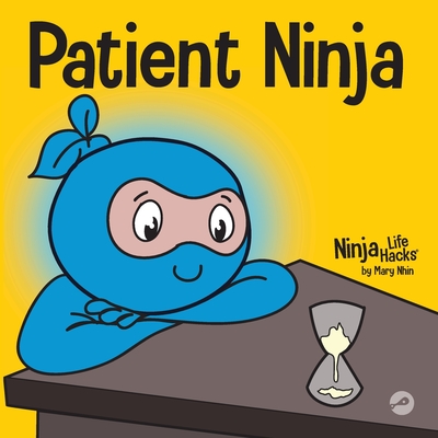 Patient Ninja: A Children's Book About Developing Patience and Delayed Gratification - Nhin, Mary
