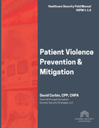 Patient Violence Prevention and Mitigation: Healthcare Security Field Manual 1-1.0