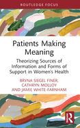 Patients Making Meaning: Theorizing Sources of Information and Forms of Support in Women's Health