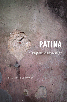 Patina: A Profane Archaeology - Dawdy, Shannon Lee