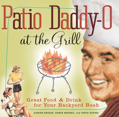 Patio Daddy-O at the Grill: Great Food and Drink for Your Backyard Bash - Bosker, Gideon, MD, and Brooks, Karen, and Supina, Tanya