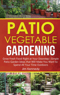 Patio Vegetable Gardening: Grow Fresh Food Right at Your Doorstep Simple Patio Garden Ideas that Will Make You Want to Spend All Your Time Outdoors
