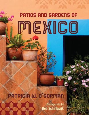 Patios and Gardens of Mexico - O'Gorman, Patricia W, and Schalkwijk, Bob (Photographer)