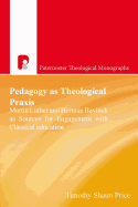 Patm: Pedagogy as Theological Praxis: Martin Luther and Herman Bavinck as Sources for Engagement with Classical Education