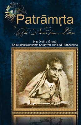 Patramrta: Nectar from the Letters: Letters of Srila Bhaktisiddhanta Prabhupada to Disciples - Bhaktisiddhanta, Srila, and Dasa, Bhumipati (Translated by), and Dasa, Isvara (Introduction by)